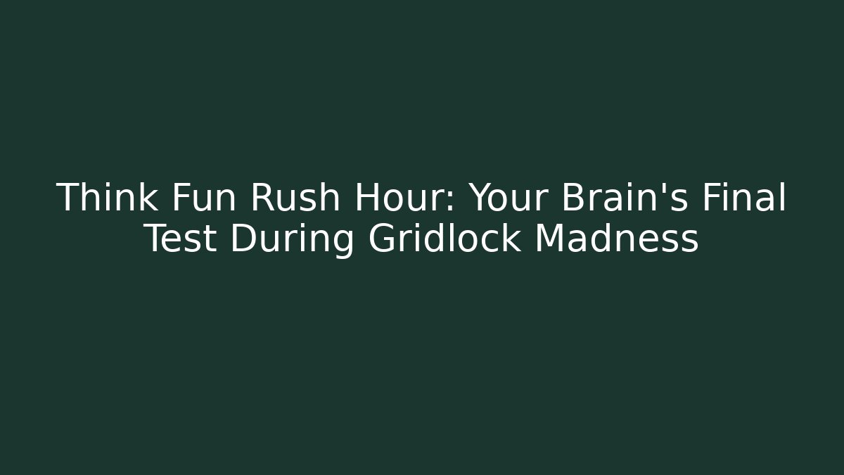 Think Fun Rush Hour: Your Brain's Final Test During Gridlock Madness