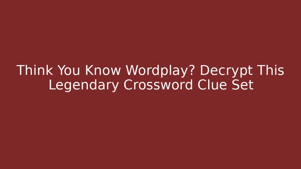 Think You Know Wordplay? Decrypt This Legendary Crossword Clue Set