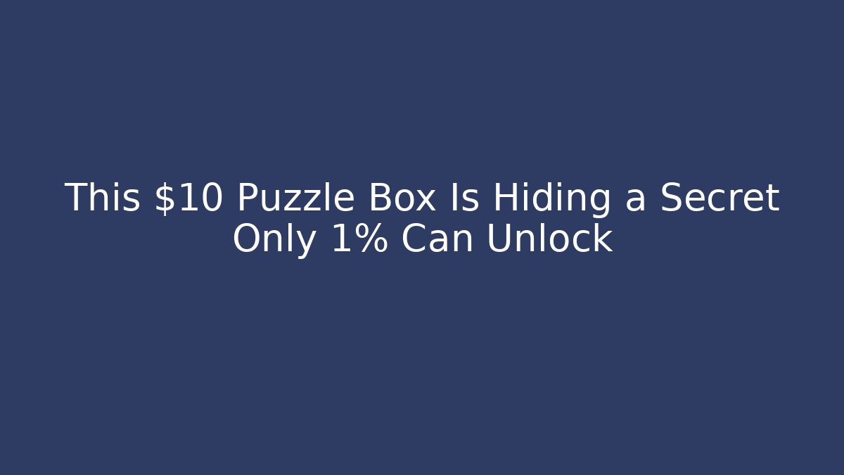 This $10 Puzzle Box Is Hiding a Secret Only 1% Can Unlock - Boomer Naturals