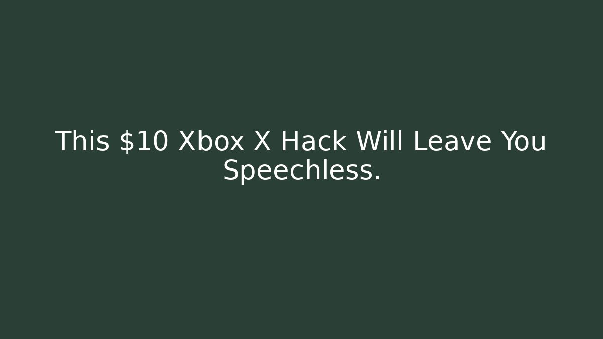 This $10 Xbox X Hack Will Leave You Speechless.