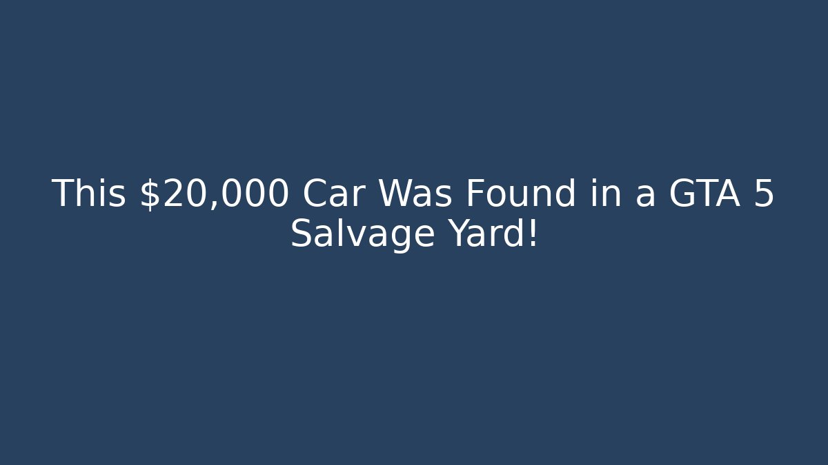 This $20,000 Car Was Found in a GTA 5 Salvage Yard!