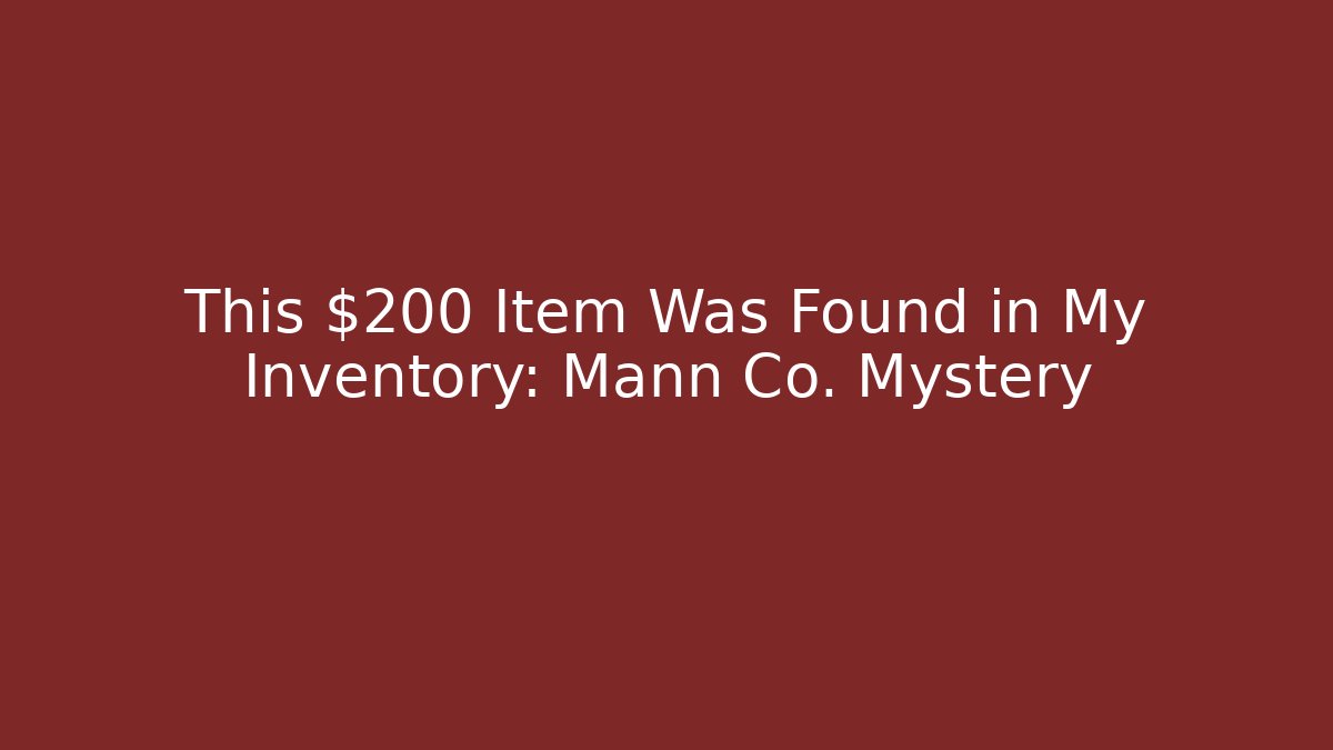 This $200 Item Was Found in My Inventory: Mann Co. Mystery