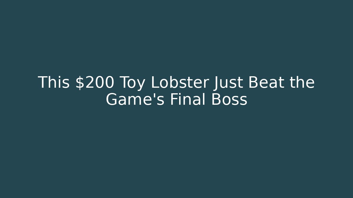 This $200 Toy Lobster Just Beat the Game's Final Boss