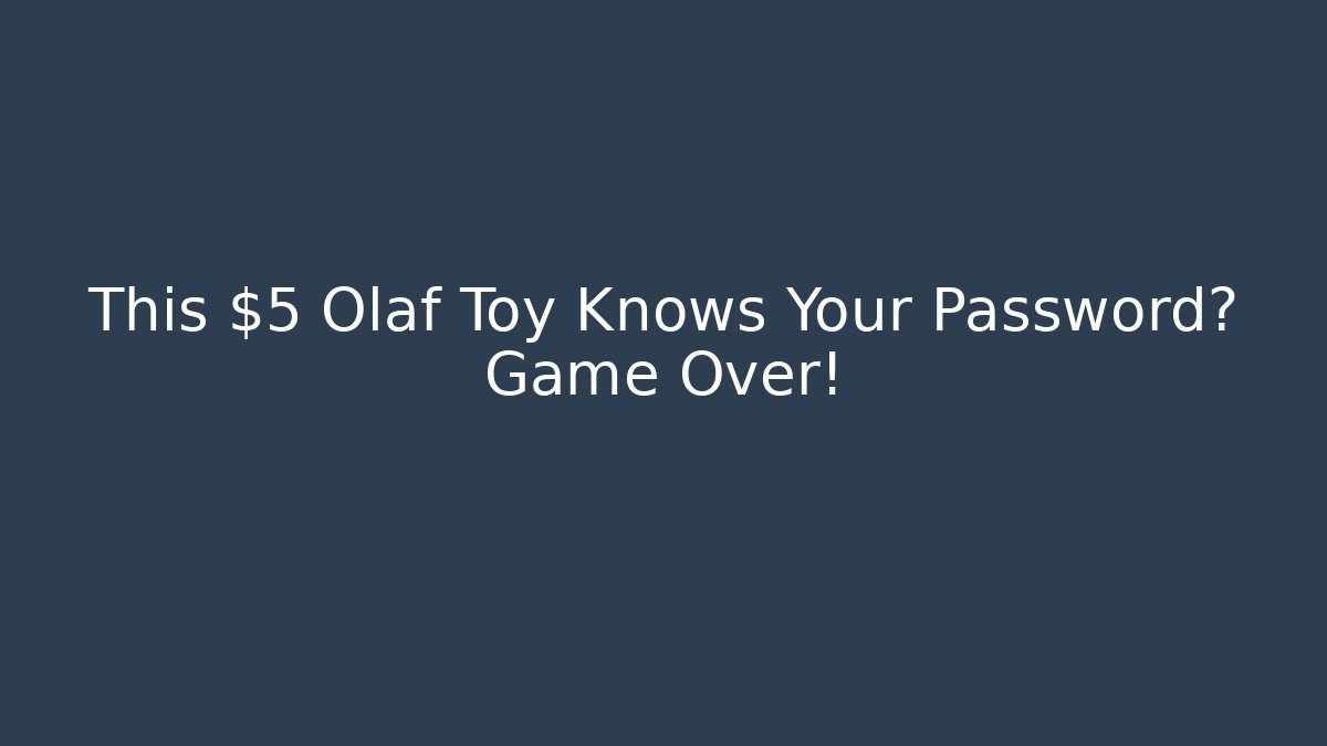 This $5 Olaf Toy Knows Your Password? Game Over!