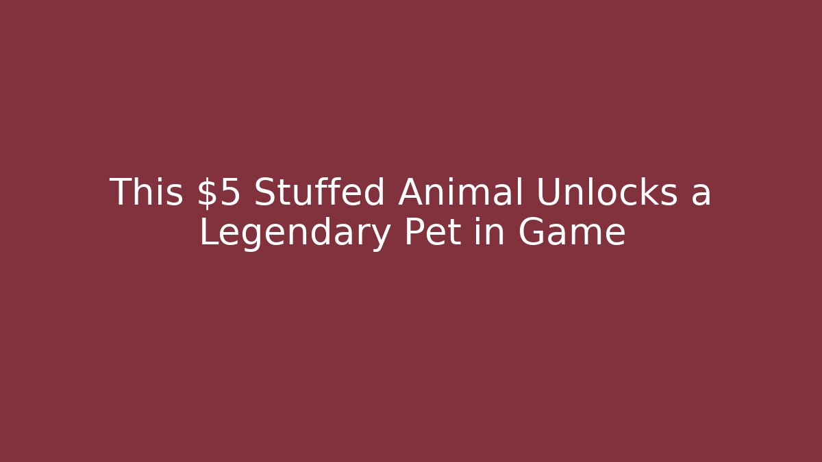 This $5 Stuffed Animal Unlocks a Legendary Pet in Game