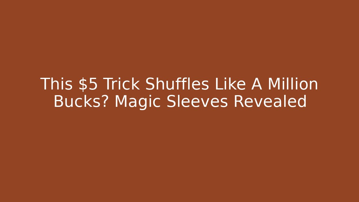 This $5 Trick Shuffles Like A Million Bucks? Magic Sleeves Revealed