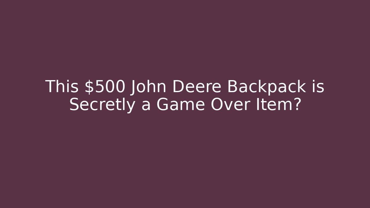 This $500 John Deere Backpack is Secretly a Game Over Item?