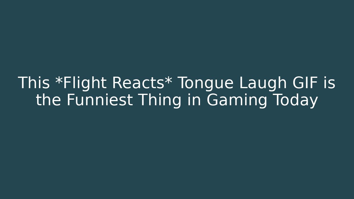 This *Flight Reacts* Tongue Laugh GIF is the Funniest Thing in Gaming Today