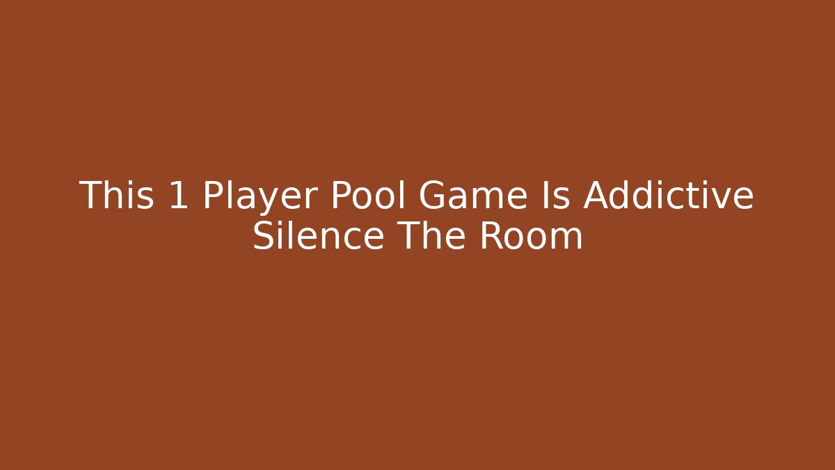 This 1 Player Pool Game Is Addictive Silence The Room