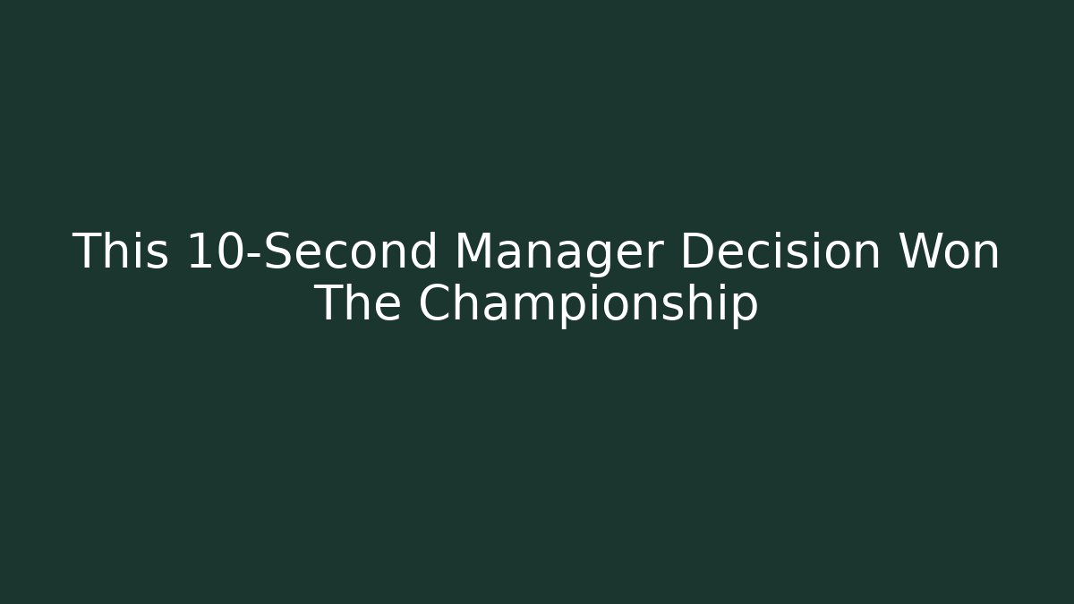 This 10-Second Manager Decision Won The Championship
