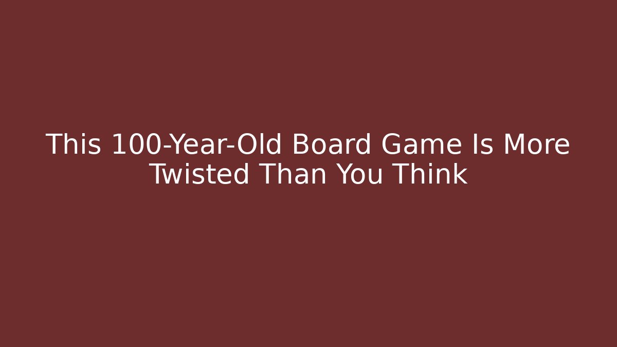 This 100-Year-Old Board Game Is More Twisted Than You Think