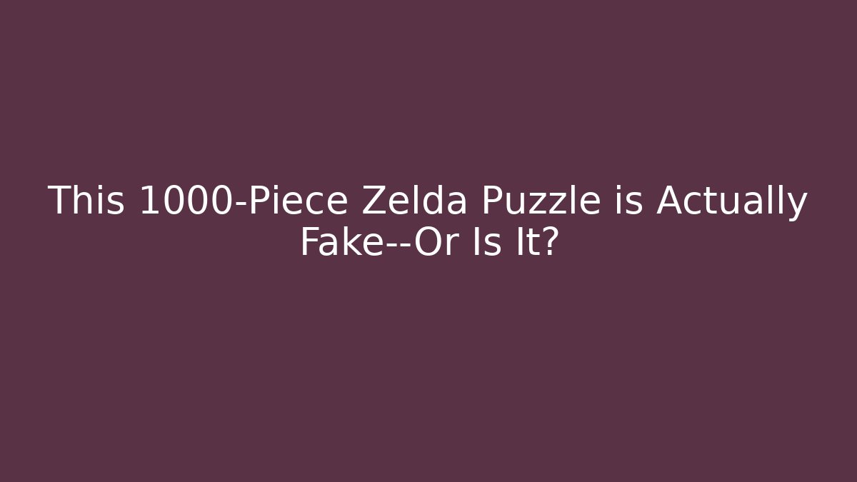 This 1000-Piece Zelda Puzzle is Actually Fake—Or Is It? - Boomer Naturals