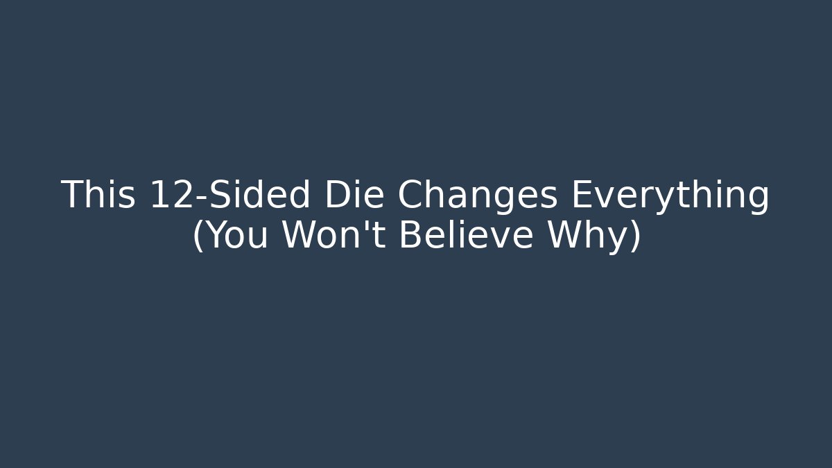 This 12-Sided Die Changes Everything (You Won't Believe Why)