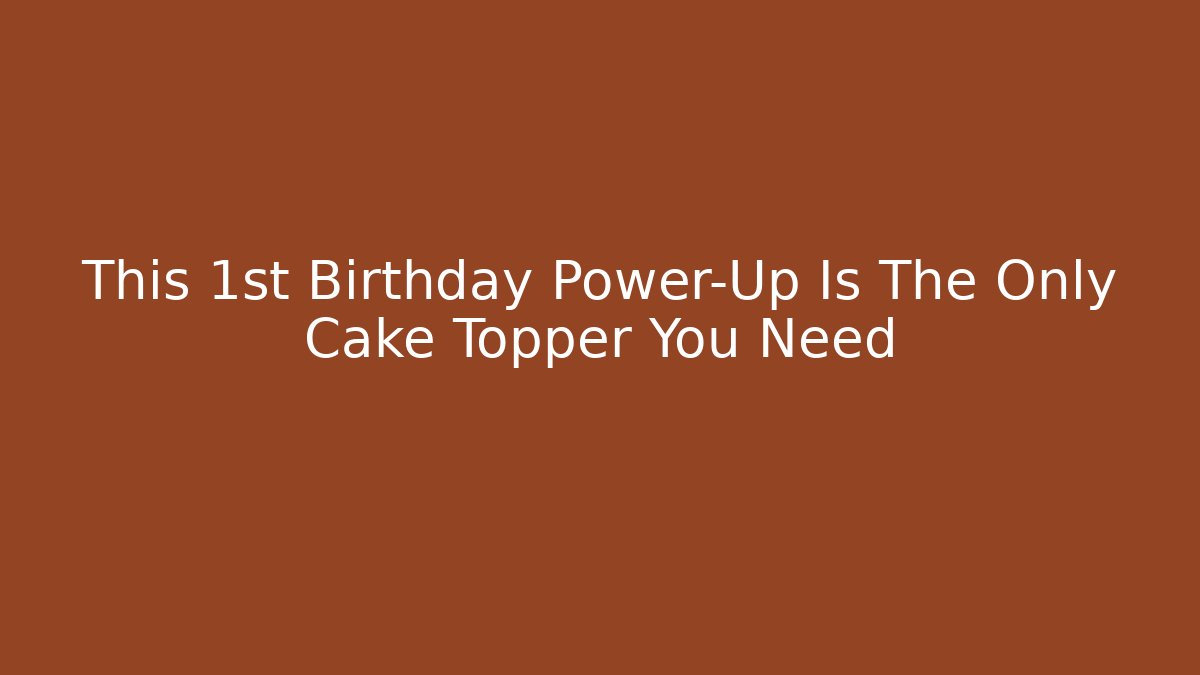 This 1st Birthday Power-Up Is The Only Cake Topper You Need
