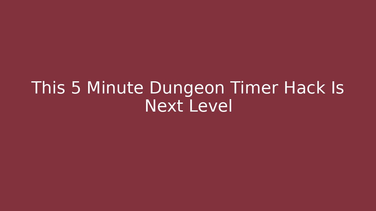 This 5 Minute Dungeon Timer Hack Is Next Level