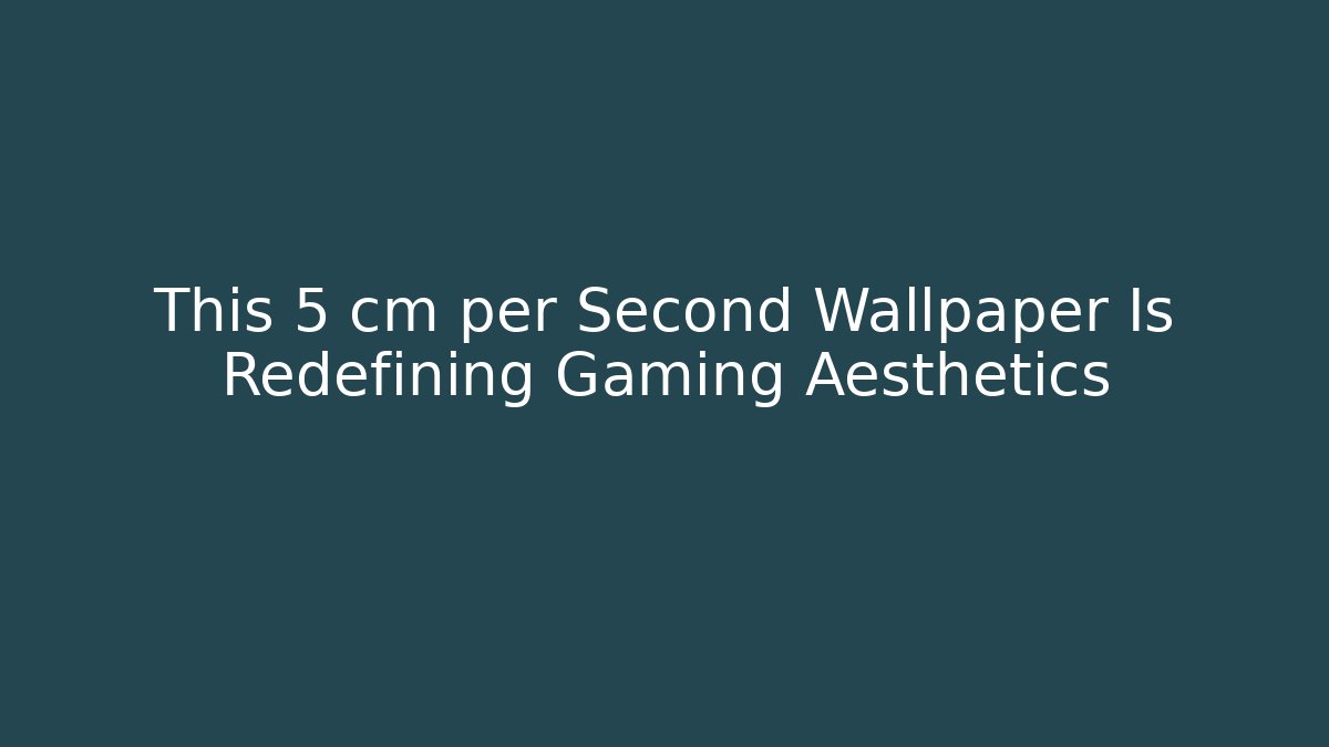 This 5 cm per Second Wallpaper Is Redefining Gaming Aesthetics