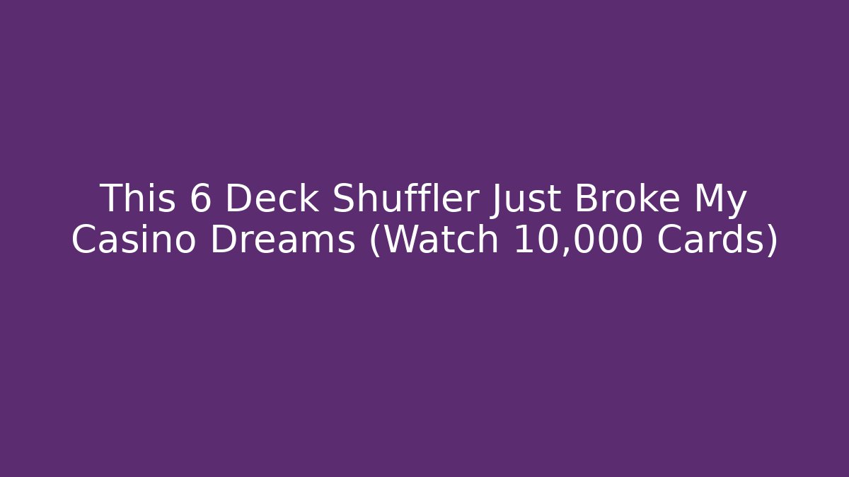 This 6 Deck Shuffler Just Broke My Casino Dreams (Watch 10,000 Cards)