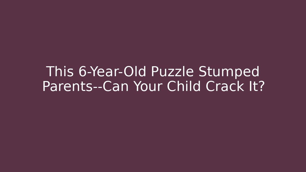 This 6-Year-Old Puzzle Stumped Parents—Can Your Child Crack It?