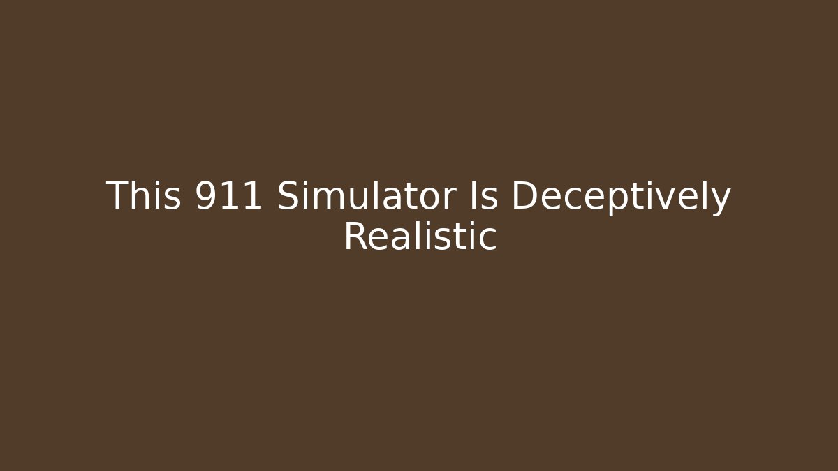 This 911 Simulator Is Deceptively Realistic