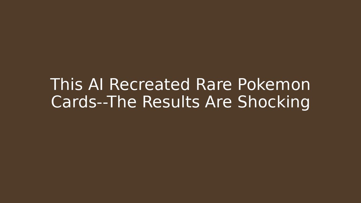 This AI Recreated Rare Pokémon Cards—The Results Are Shocking