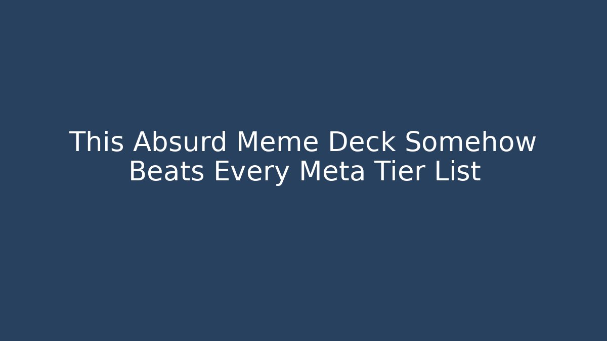 This Absurd Meme Deck Somehow Beats Every Meta Tier List