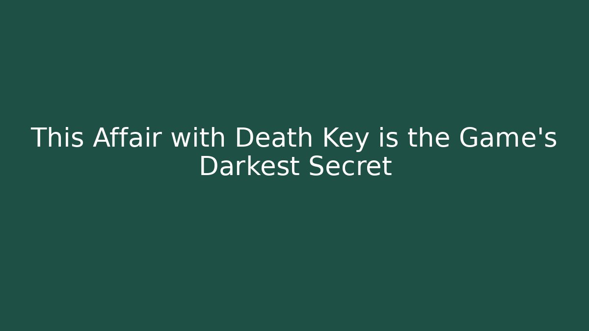 This Affair with Death Key is the Game's Darkest Secret