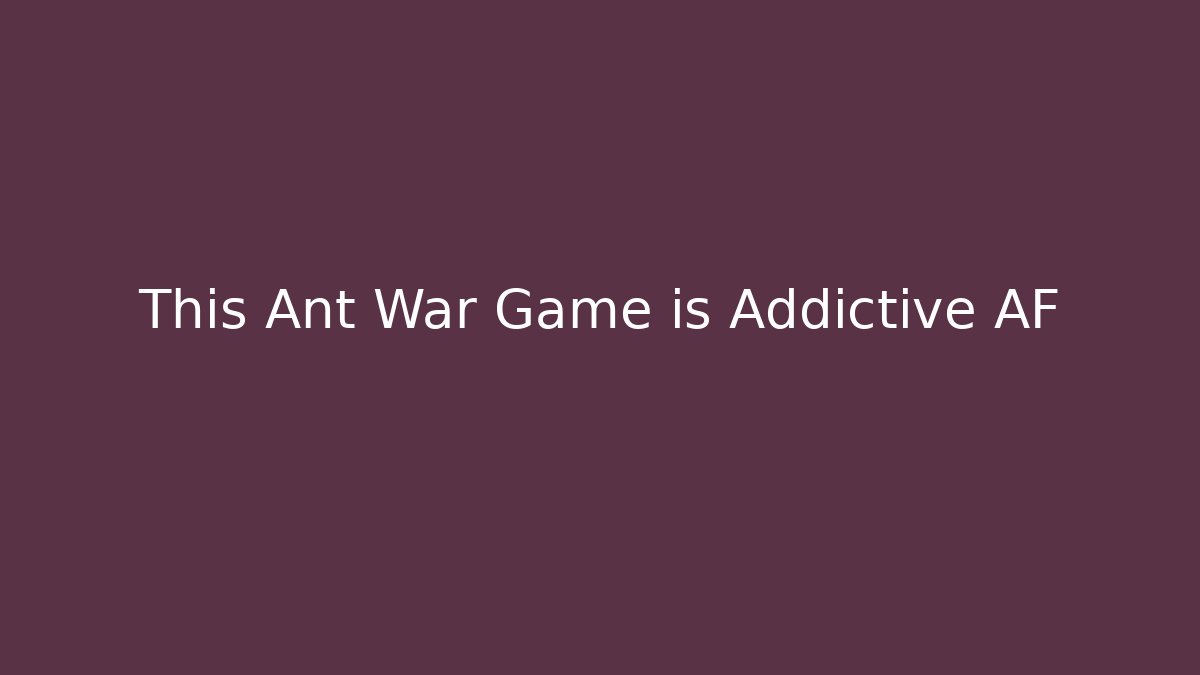 This Ant War Game is Addictive AF - Boomer Naturals