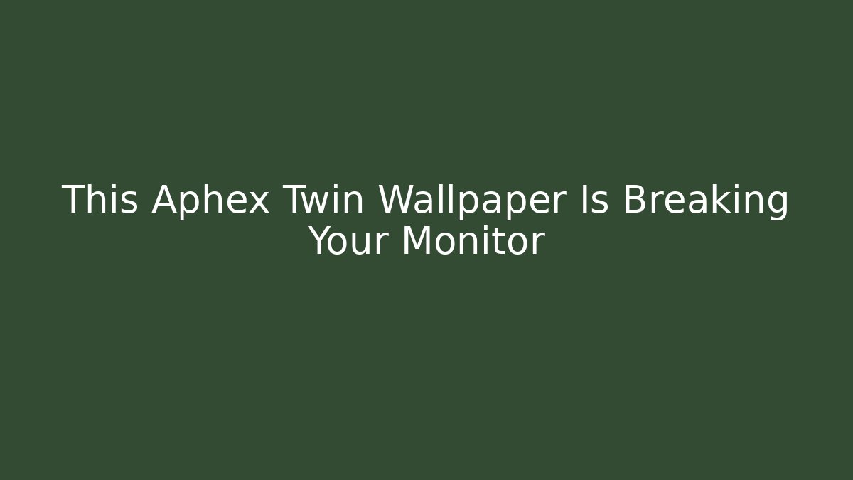 This Aphex Twin Wallpaper Is Breaking Your Monitor