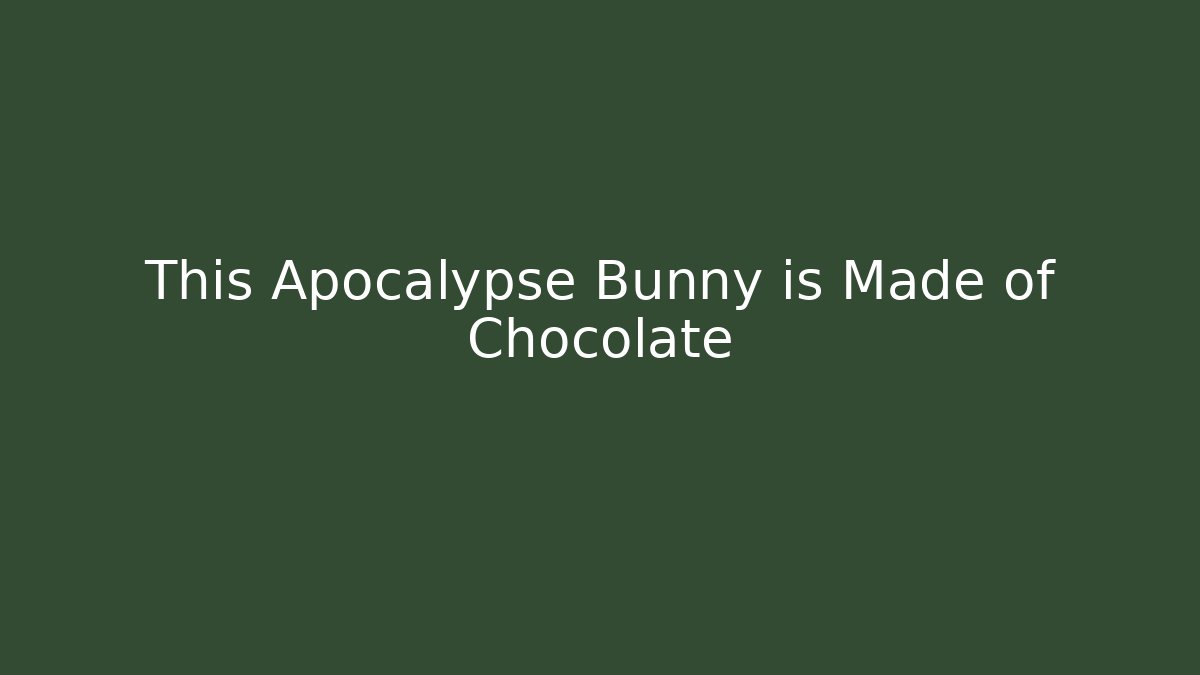 This Apocalypse Bunny is Made of Chocolate