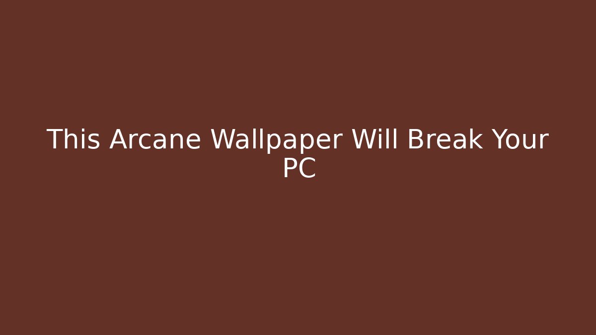 This Arcane Wallpaper Will Break Your PC - Boomer Naturals