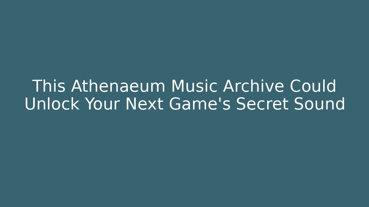 This Athenaeum Music Archive Could Unlock Your Next Game's Secret Sound