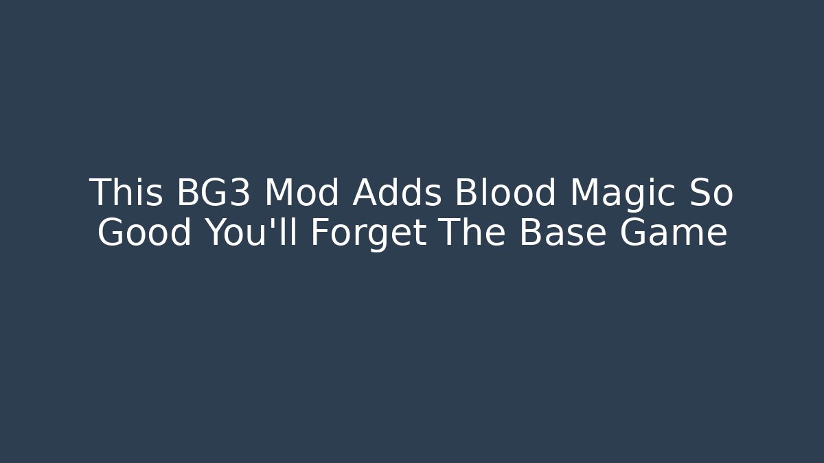 This BG3 Mod Adds Blood Magic So Good You’ll Forget The Base Game