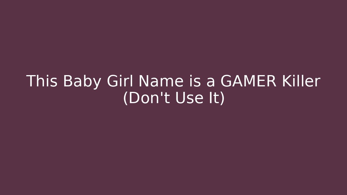 This Baby Girl Name is a GAMER Killer (Don't Use It) - Boomer Naturals