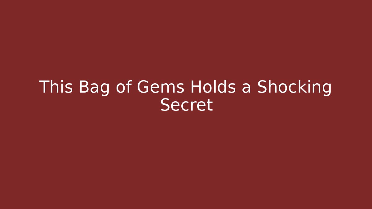 This Bag of Gems Holds a Shocking Secret