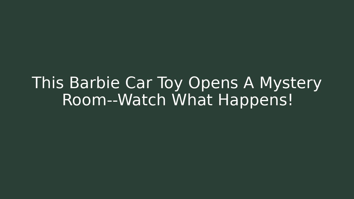 This Barbie Car Toy Opens A Mystery Room—Watch What Happens!