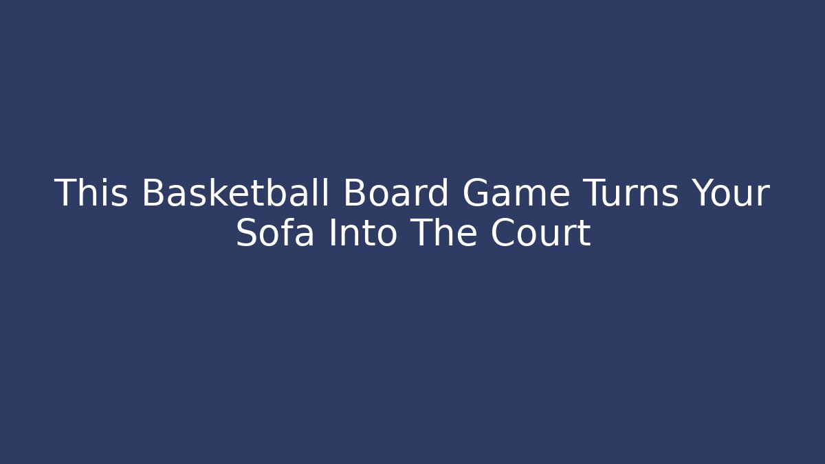 This Basketball Board Game Turns Your Sofa Into The Court