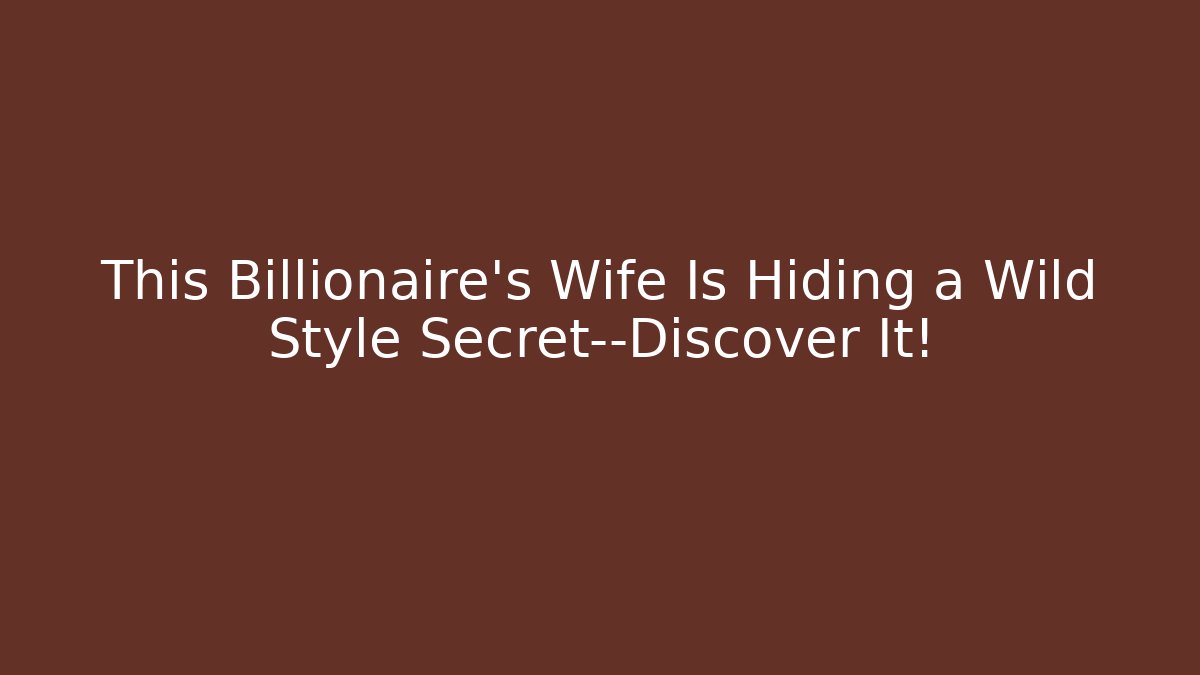 This Billionaire's Wife Is Hiding a Wild Style Secret—Discover It!