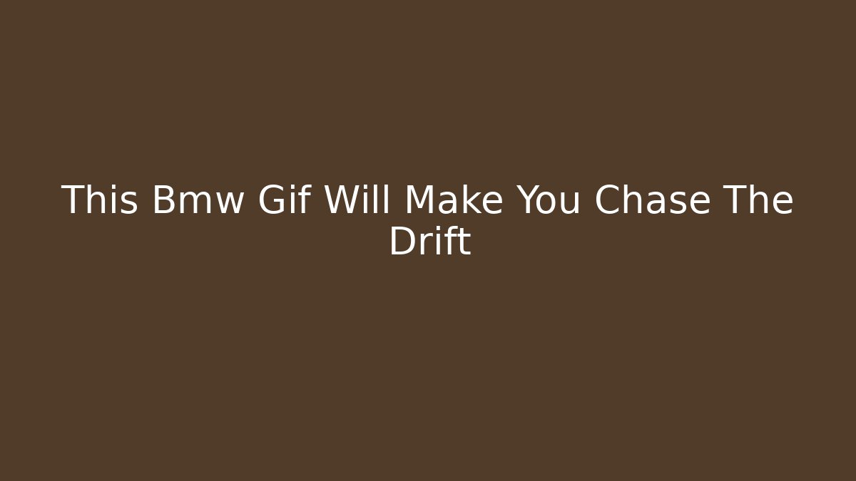 This Bmw Gif Will Make You Chase The Drift