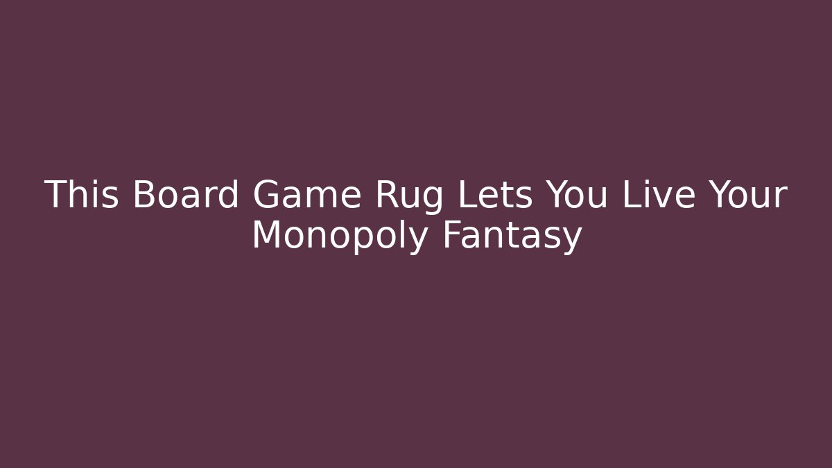 This Board Game Rug Lets You Live Your Monopoly Fantasy
