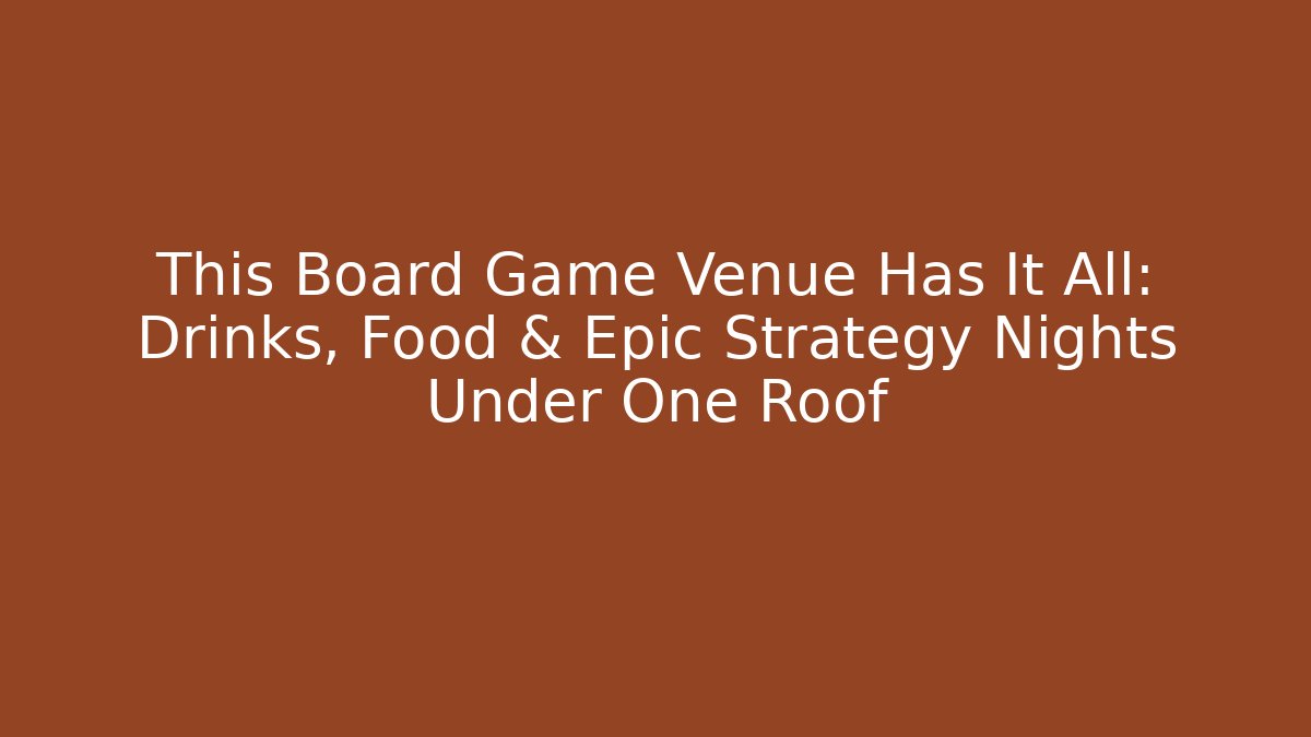 This Board Game Venue Has It All: Drinks, Food & Epic Strategy Nights Under One Roof