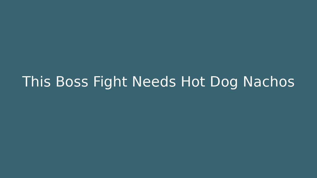 This Boss Fight Needs Hot Dog Nachos