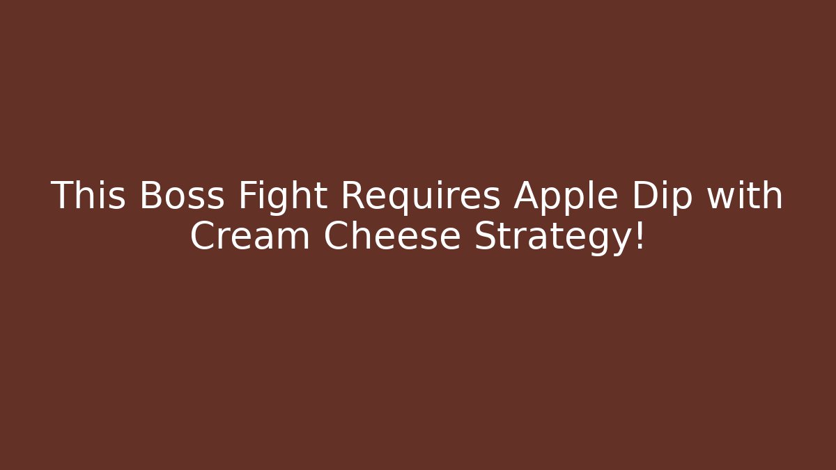 This Boss Fight Requires Apple Dip with Cream Cheese Strategy!