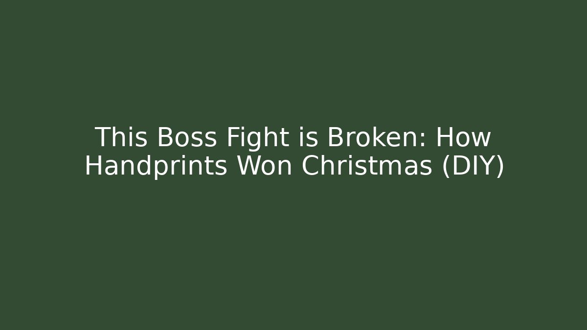 This Boss Fight is Broken: How Handprints Won Christmas (DIY)