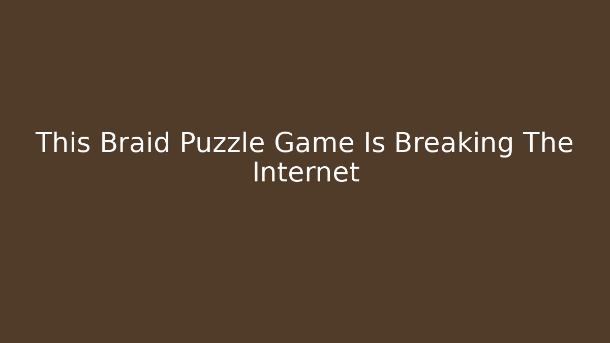This Braid Puzzle Game Is Breaking The Internet