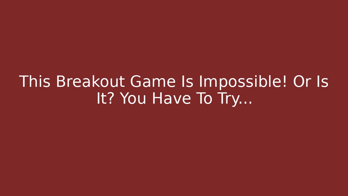 This Breakout Game Is Impossible! Or Is It? You Have To Try...