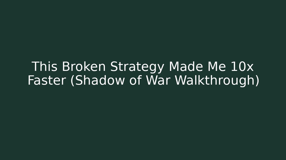 This Broken Strategy Made Me 10x Faster (Shadow of War Walkthrough)