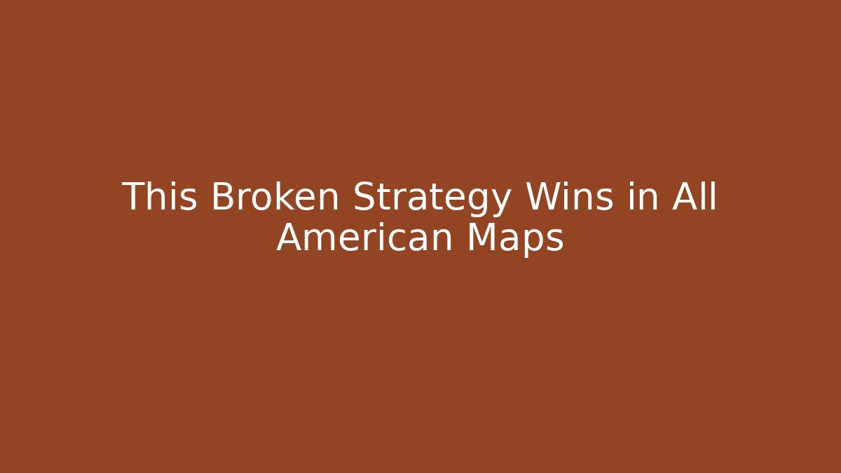 This Broken Strategy Wins in All American Maps