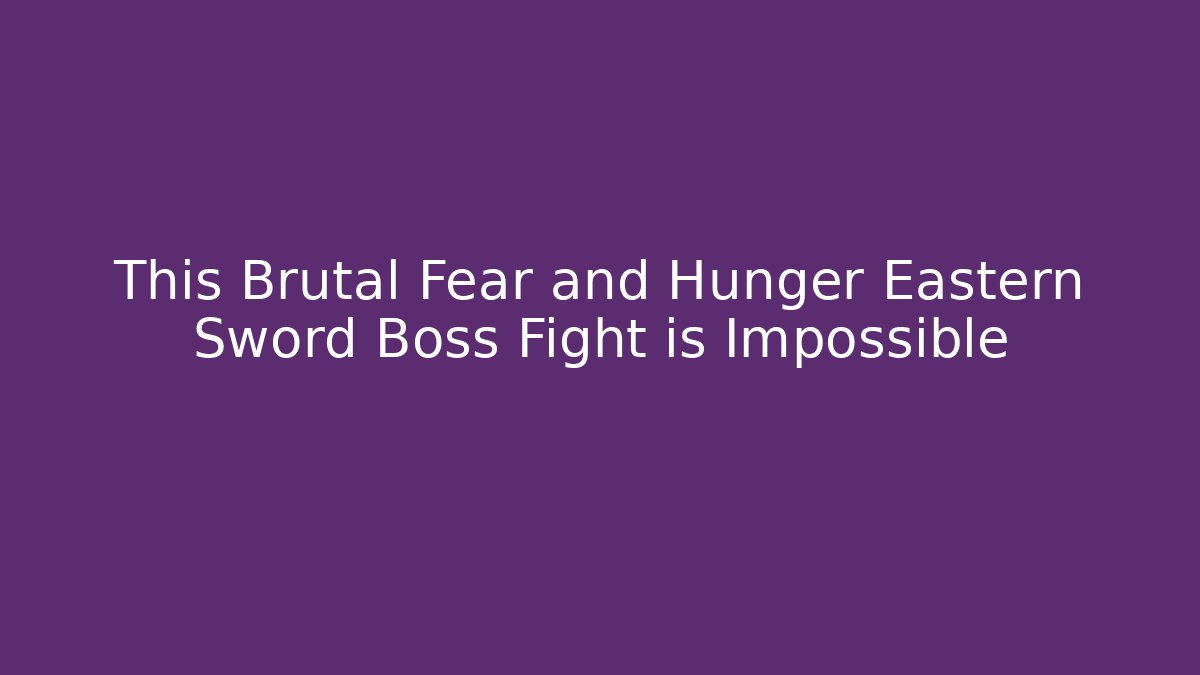 This Brutal Fear and Hunger Eastern Sword Boss Fight is Impossible - Boomer Naturals