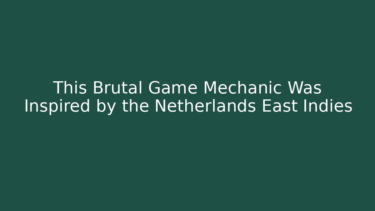 This Brutal Game Mechanic Was Inspired by the Netherlands East Indies