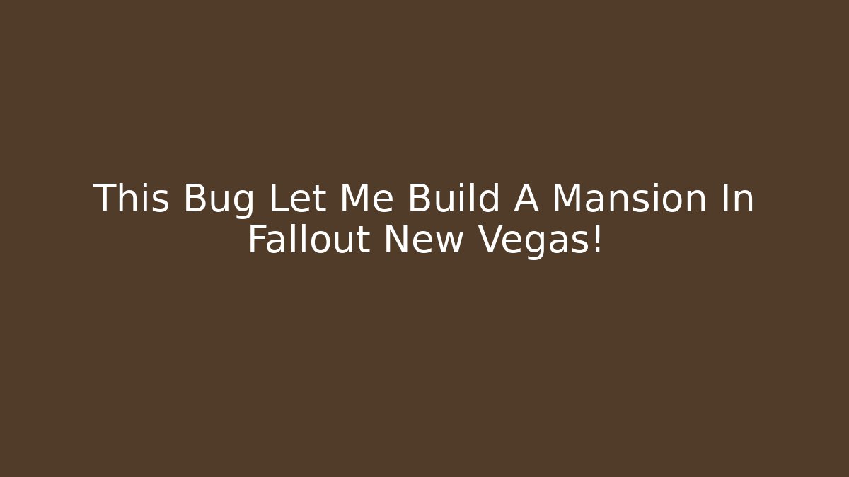 This Bug Let Me Build A Mansion In Fallout New Vegas!